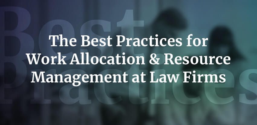 Work Allocation & Resource Management Best Practices for Law Firms
